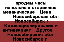 продам часы напольные,старинные,механические › Цена ­ 55 000 - Новосибирская обл., Новосибирск г. Коллекционирование и антиквариат » Другое   . Новосибирская обл.,Новосибирск г.